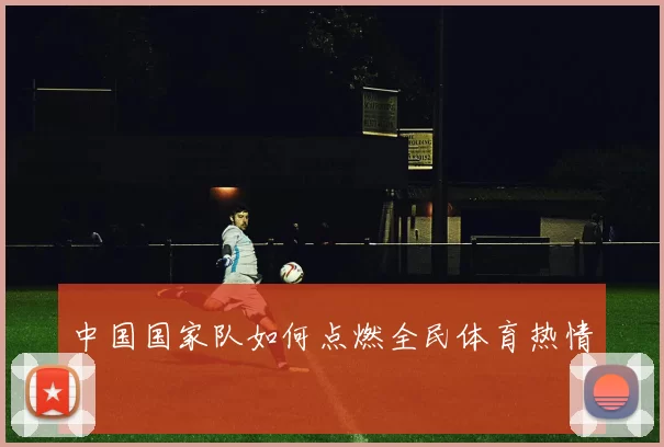 中国国家队如何点燃全民体育热情