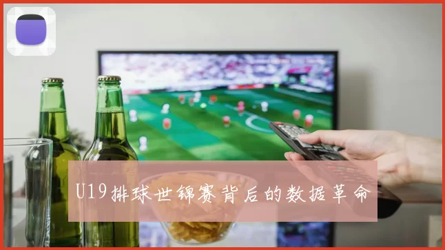 U19排球世锦赛背后的数据革命